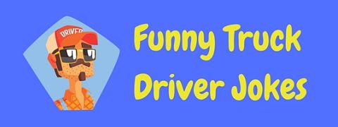 Our collection of funny truck driver jokes.