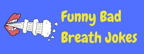 Bad breath jokes tend to stink! But not these ones – we’ve collected together the best we could find just for you.