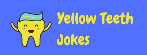 Yellow teeth might be rotten but while reading these yellow teeth jokes might be like being on the laughing gas, it definitely won’t be like pulling teeth!