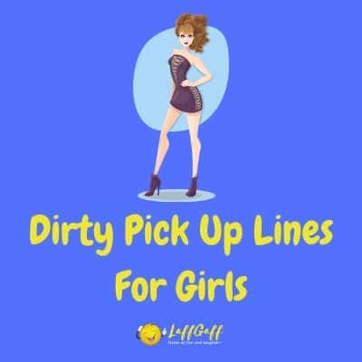 80 Dirty Pick Up Lines For Girls To Use On Guys Laffgaff