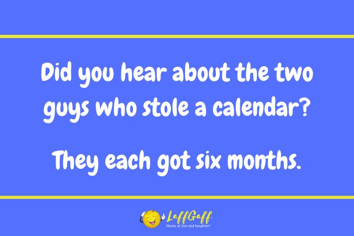 Did you hear about the two guys who stole a calendar joke.